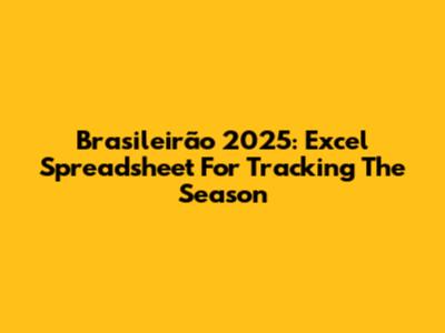 Brasileirão 2025: Excel Spreadsheet For Tracking The Season