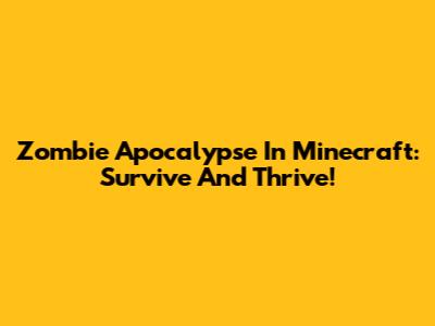 Zombie Apocalypse In Minecraft: Survive And Thrive!